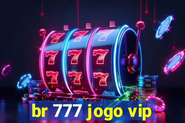 br 777 jogo vip