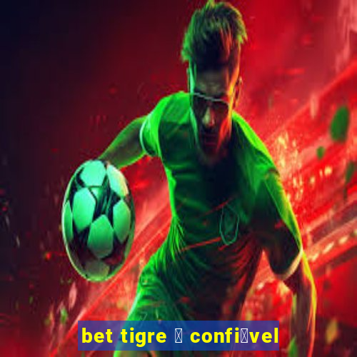 bet tigre 茅 confi谩vel