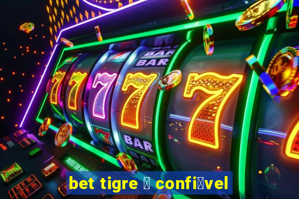 bet tigre 茅 confi谩vel