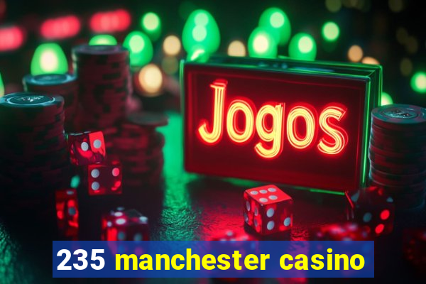 235 manchester casino