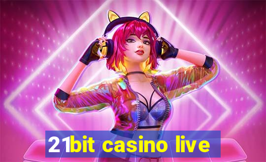 21bit casino live