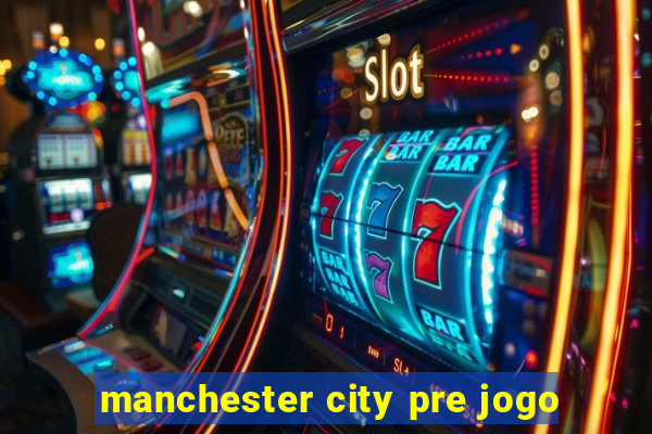 manchester city pre jogo