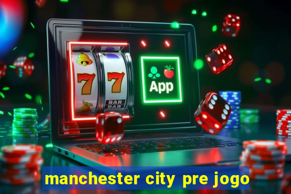 manchester city pre jogo