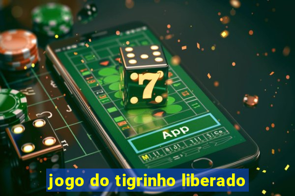 jogo do tigrinho liberado