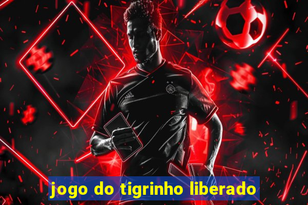 jogo do tigrinho liberado