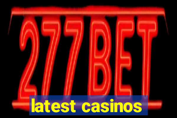 latest casinos