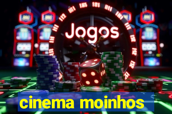 cinema moinhos