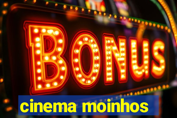 cinema moinhos