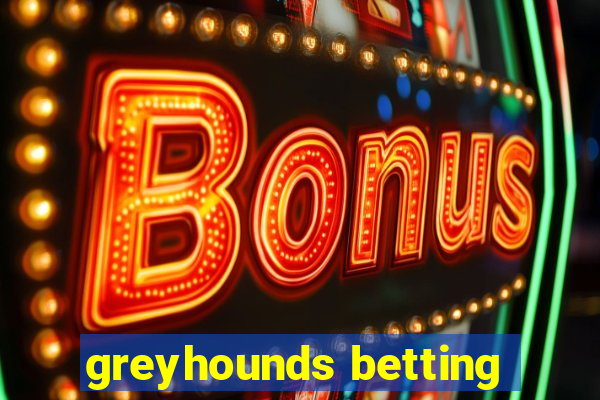 greyhounds betting