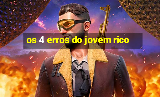 os 4 erros do jovem rico