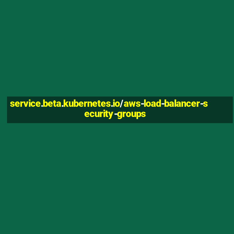 service.beta.kubernetes.io/aws-load-balancer-security-groups