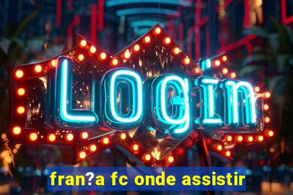 fran?a fc onde assistir