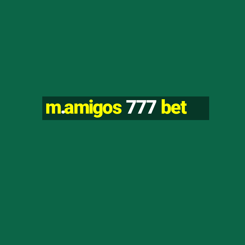 m.amigos 777 bet