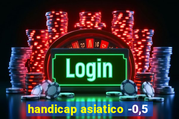 handicap asiatico -0,5