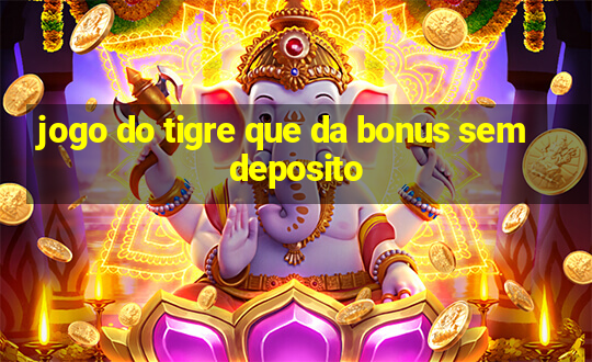 jogo do tigre que da bonus sem deposito