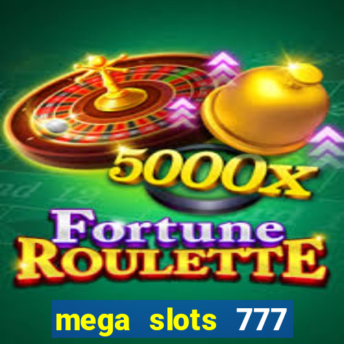 mega slots 777 casino acesso antecipado