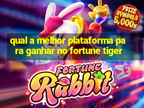 qual a melhor plataforma para ganhar no fortune tiger