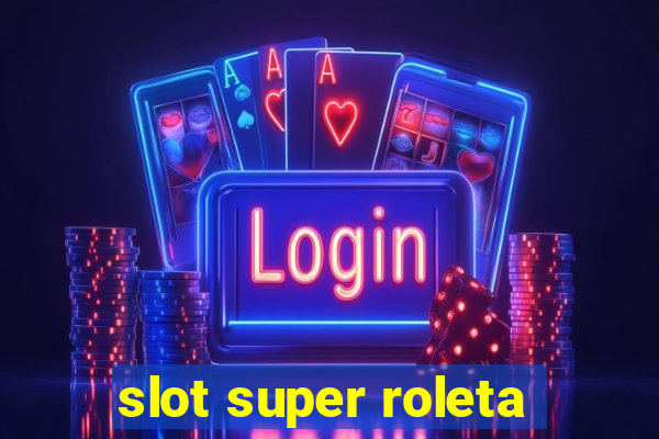 slot super roleta