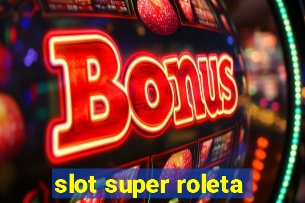 slot super roleta