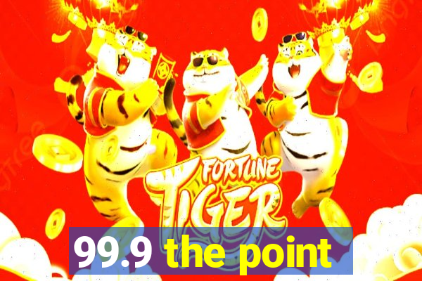 99.9 the point