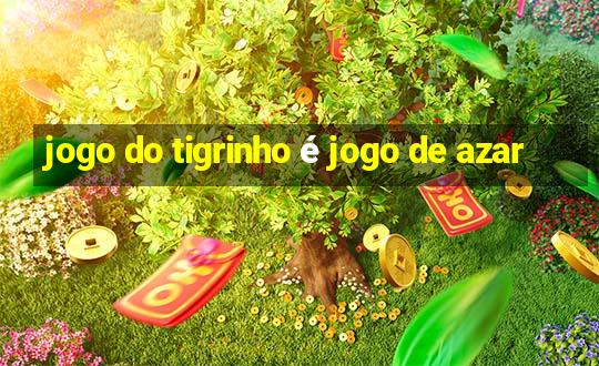 jogo do tigrinho é jogo de azar