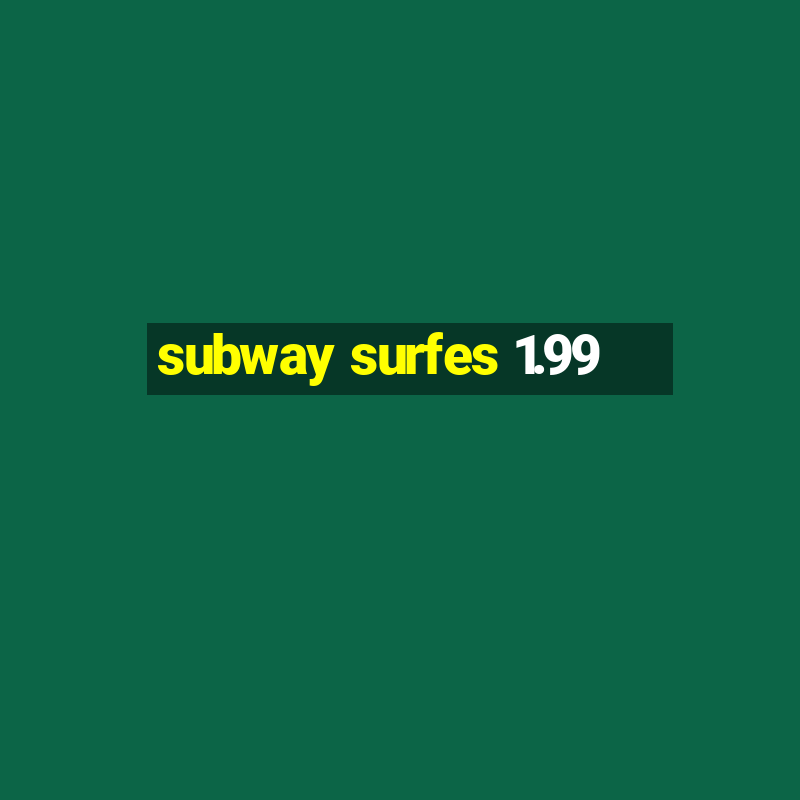 subway surfes 1.99