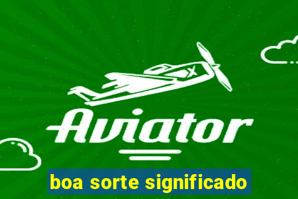 boa sorte significado