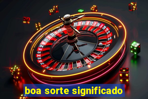 boa sorte significado