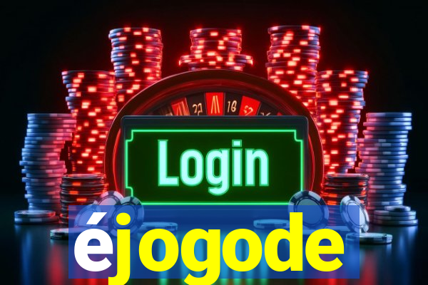 éjogode