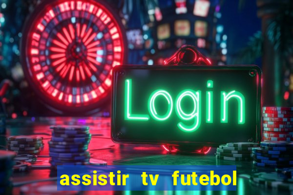 assistir tv futebol ao vivo