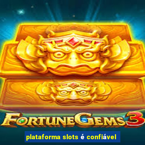 plataforma slots é confiável