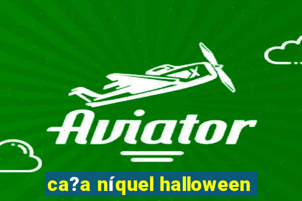 ca?a níquel halloween