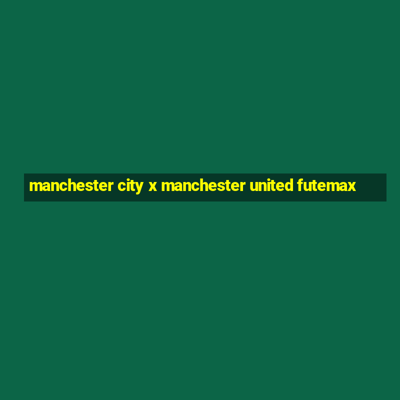 manchester city x manchester united futemax