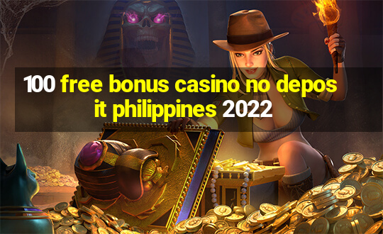 100 free bonus casino no deposit philippines 2022