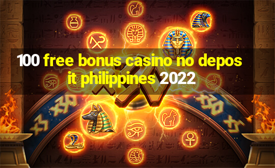 100 free bonus casino no deposit philippines 2022