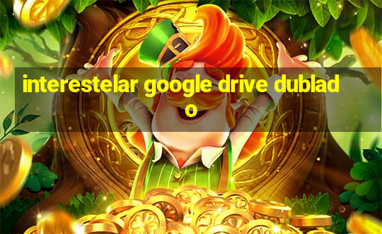 interestelar google drive dublado