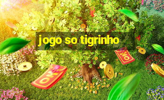 jogo so tigrinho