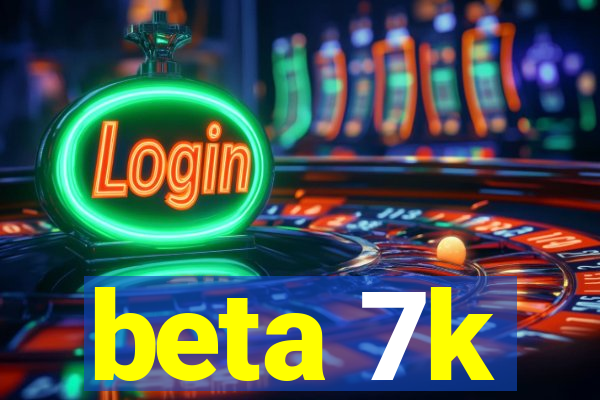 beta 7k