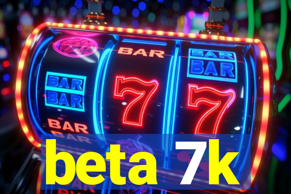 beta 7k