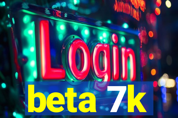 beta 7k