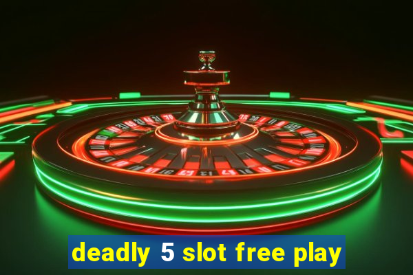 deadly 5 slot free play