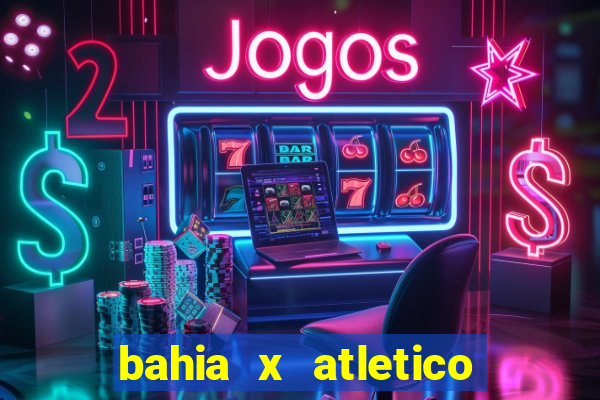 bahia x atletico ao vivo