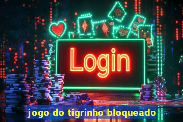 jogo do tigrinho bloqueado