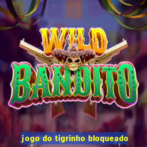 jogo do tigrinho bloqueado