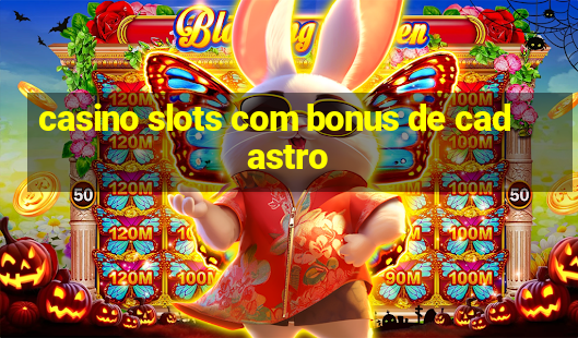 casino slots com bonus de cadastro