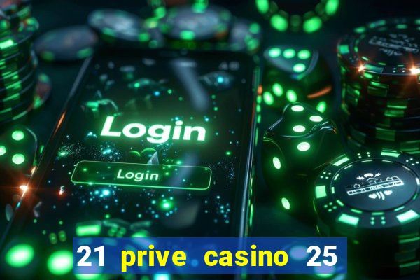 21 prive casino 25 free spins