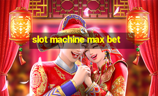 slot machine max bet