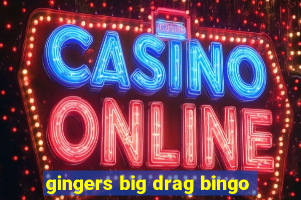 gingers big drag bingo