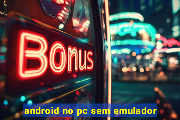 android no pc sem emulador