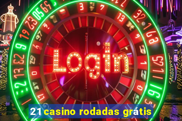 21 casino rodadas grátis